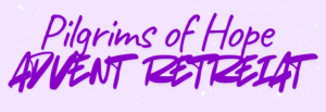 Pilgrims of Hope – Advent Retreat